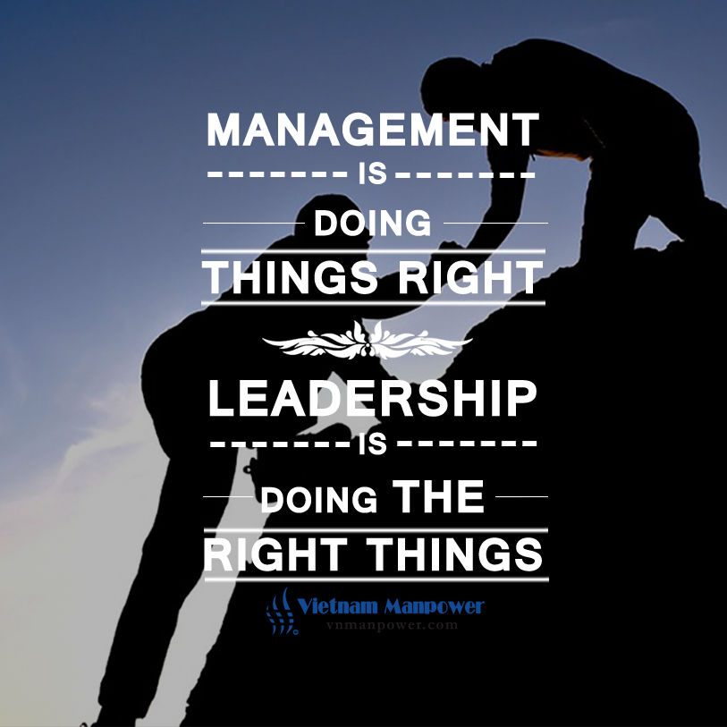 Management is doing things right, leadership is doing the right things.